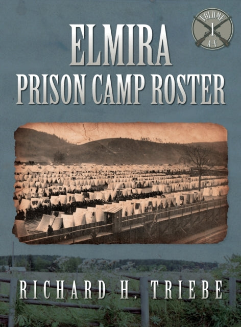 Book cover of: Elmira Prison Camp Roster Volume I. By: Richard H. Triebe