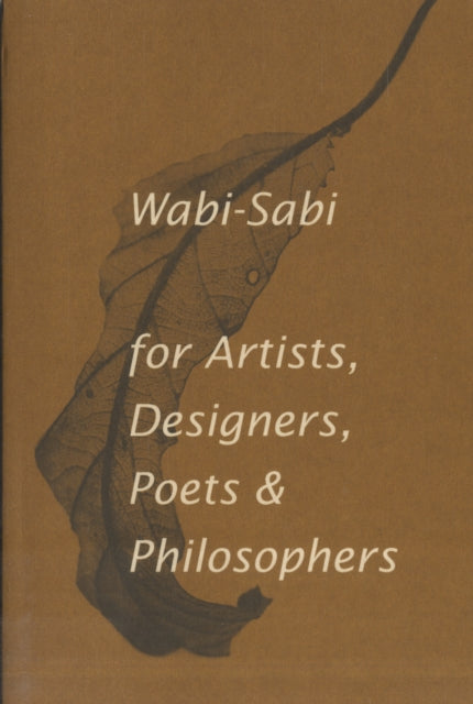 Wabi-Sabi for Artists, Designers, Poets & Philosophers, For Artists, Designers, Poets and Designers 9780981484600 Leonard Koren