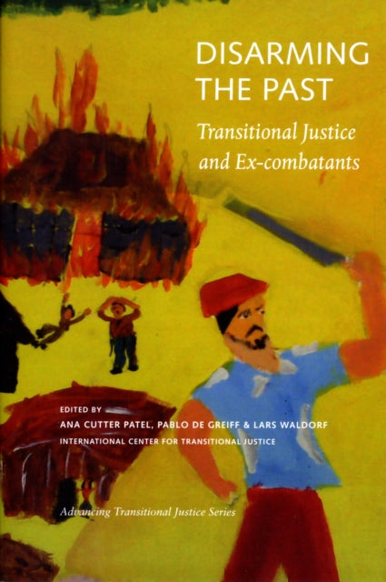 Book cover of: Disarming the Past – Transitional Justice and Ex–Combatants. By: Ana Cutter Patel