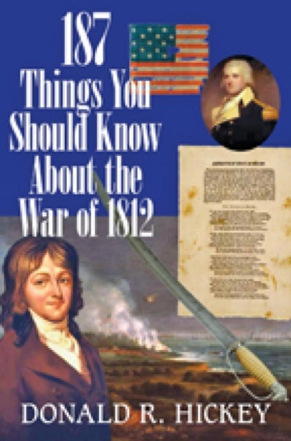 Book cover of: 187 Things You Should Know About the War of 1812 –  An Easy Question–and–Answer Guide. By: Donald R. Hickey