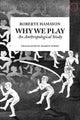 Book cover of: Why We Play – An Anthropological Study. By: Roberte Hamayon