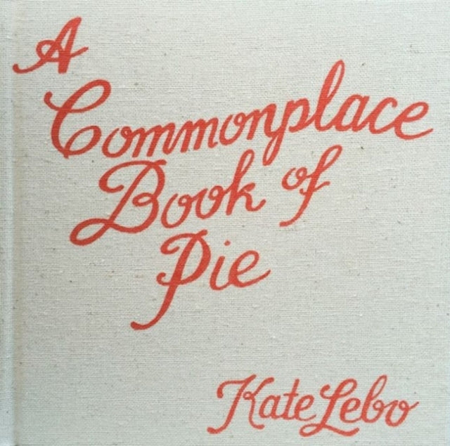 Book cover of: Commonplace Book of Pie. By: Kate Lebo