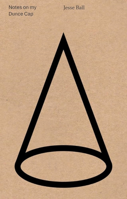 Book cover of: Notes on My Dunce Cap. By: Jesse Ball