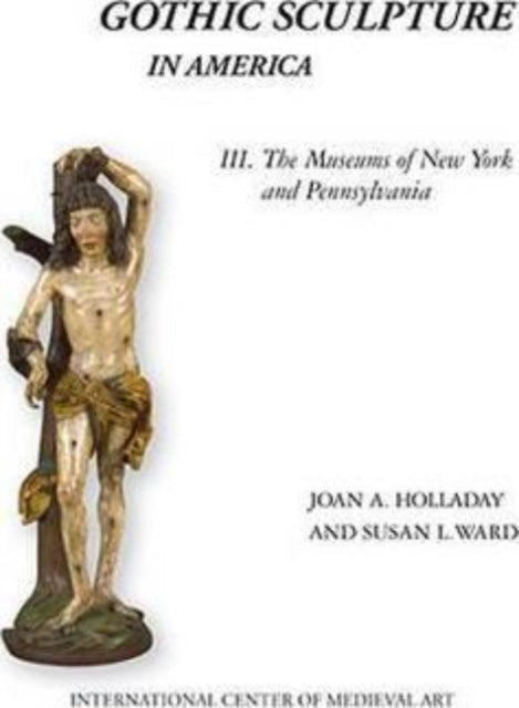 Book cover of: Gothic Sculpture in America III. By: Holladay, Joan A., Ward, Susan L.