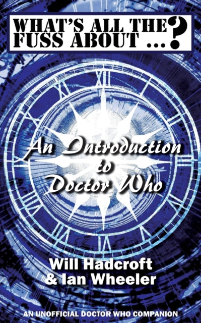 Book cover of: What's All the Fuss About ...? An Introduction to Doctor Who. (An Unofficial Doctor Who Companion.)