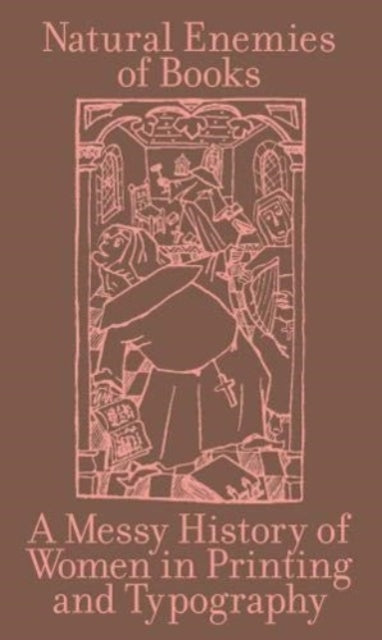 Book cover of: Natural Enemies of Books: A Messy History of Women in Printing and Typography. By: M. Fanni, M. Flodmark, S. Kaaman