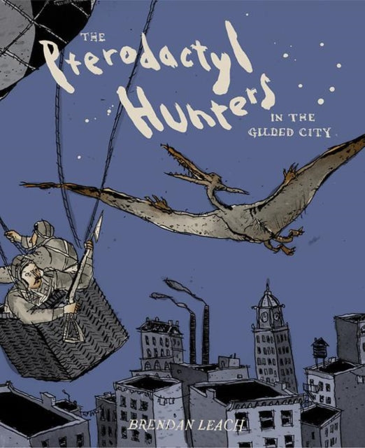 Book cover of: Pterodactyl Hunters in the Gilded City. By: Brendan Leach