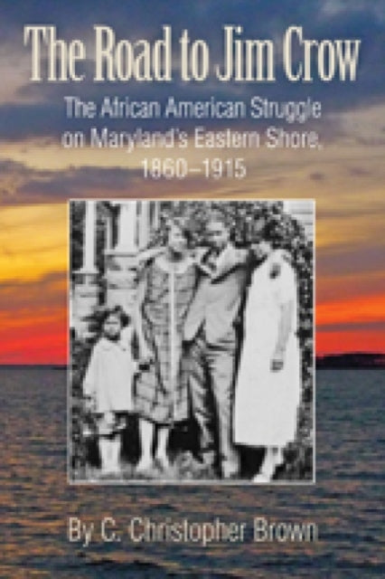 Book cover of: Road to Jim Crow – The African American Struggle on Maryland's Eastern Shore, 1860–1915. By: C. Christopher Brown