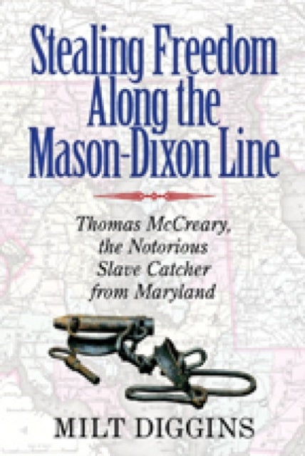 Book cover of: Stealing Freedom Along the Mason–Dixon Line – Thomas McCreary, the Notorious Slave Catcher from Maryland. By: Milt Diggins