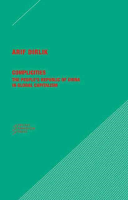 Book cover of: Complicities – The People`s Republic of China in Global Capitalism. By: Arif Dirlik