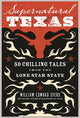 Book cover of: Supernatural Texas: 50 Chilling Tales from the Lone Star State. By: William Syers