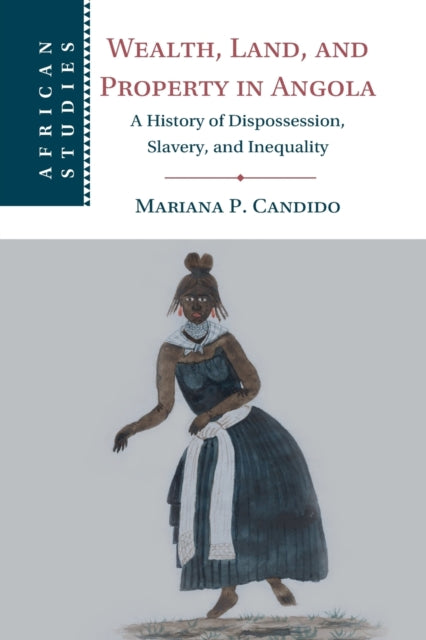 Book cover of: Wealth, Land, and Property in Angola. By: Mariana P. Candido