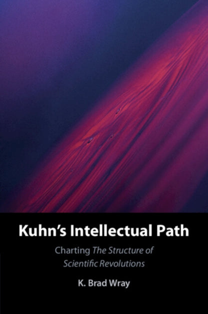 Book cover of: Kuhn's Intellectual Path. By: K. Brad Wray