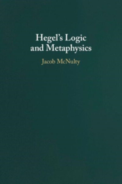 Book cover of: Hegel's Logic and Metaphysics. By: Jacob McNulty