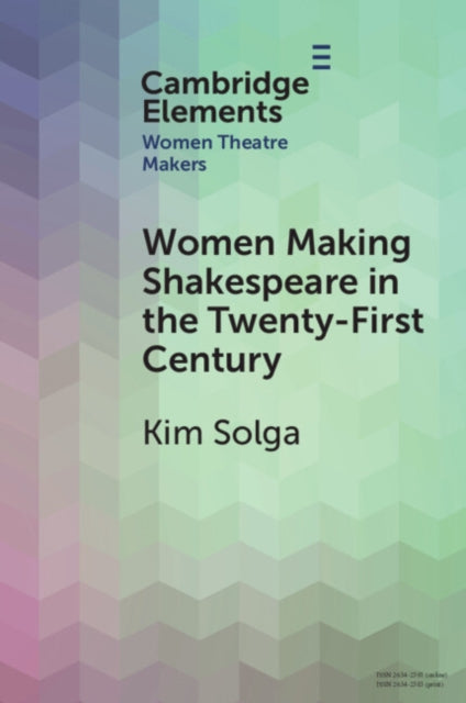 Women Making Shakespeare in the Twenty-First Century 9781009073486 Kim Solga