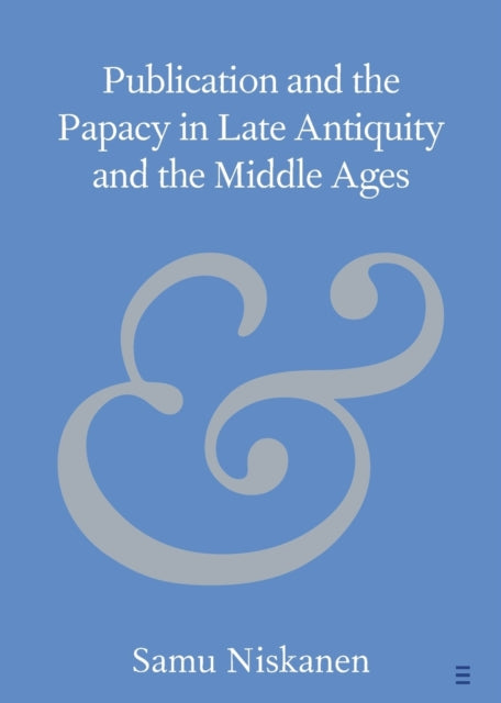 Book cover of: Publication and the Papacy in Late Antiquity and the Middle Ages. By: Samu Niskanen