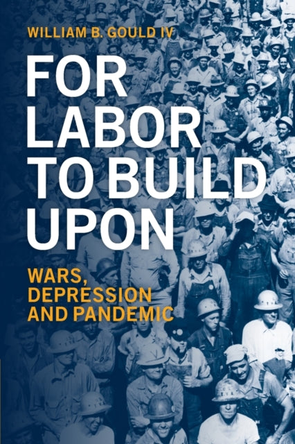 Book cover of: For Labor To Build Upon. By: William B. Gould IV