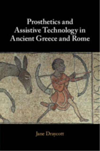 Book cover of: Prosthetics and Assistive Technology in Ancient Greece and Rome. By: Jane Draycott