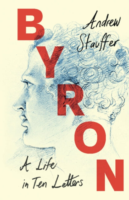 Book cover of: Byron: A Life in Ten Letters. By: Andrew Stauffer