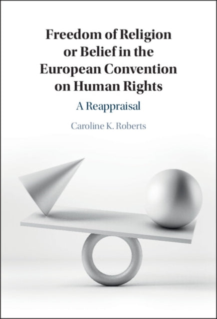 Book cover of: Freedom of Religion or Belief in the European Convention on Human Rights. By: Caroline K. Roberts