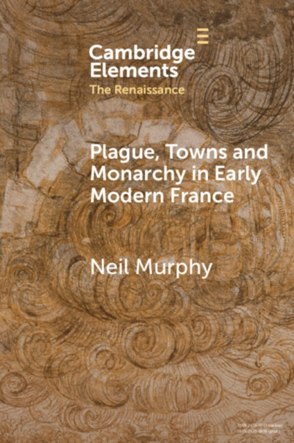 Book cover of: Plague, Towns and Monarchy in Early Modern France. By: Neil Murphy
