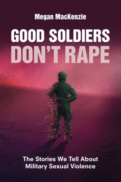 Book cover of: Good Soldiers Don't Rape. By: Megan MacKenzie