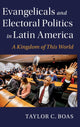 Book cover of: Evangelicals and Electoral Politics in Latin America. By: Taylor C. Boas