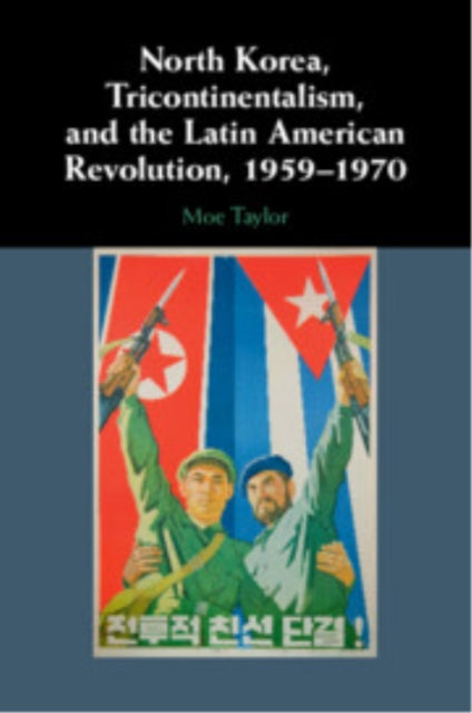 Book cover of: North Korea, Tricontinentalism, and the Latin American Revolution, 1959–1970