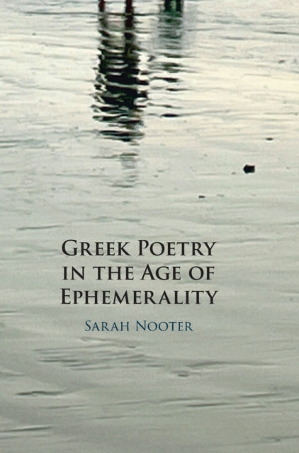 Book cover of: Greek Poetry in the Age of Ephemerality. By: Sarah Nooter