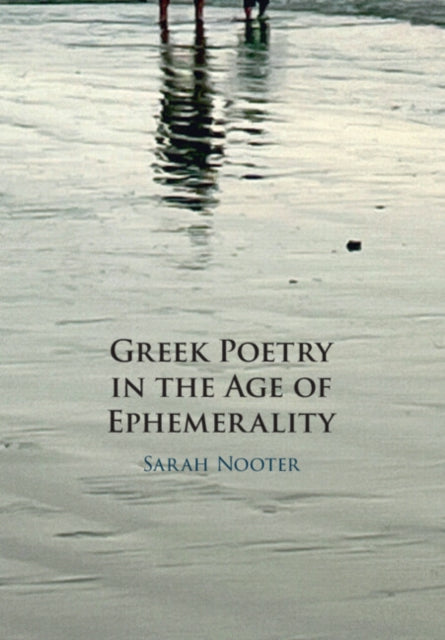 Book cover of: Greek Poetry in the Age of Ephemerality. By: Sarah Nooter