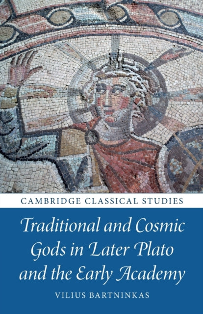 Book cover of: Traditional and Cosmic Gods in Later Plato and the Early Academy. By: Vilius Bartninkas