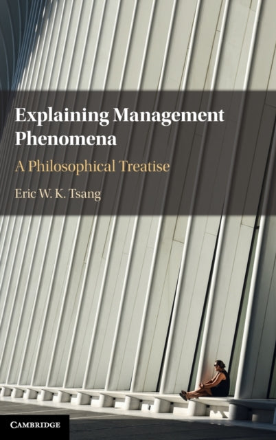 Book cover of: Explaining Management Phenomena. By: Eric W. K. Tsang