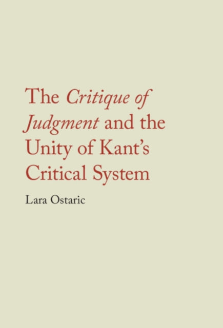 Book cover of: Critique of Judgment and the Unity of Kant's Critical System. By: Lara Ostaric