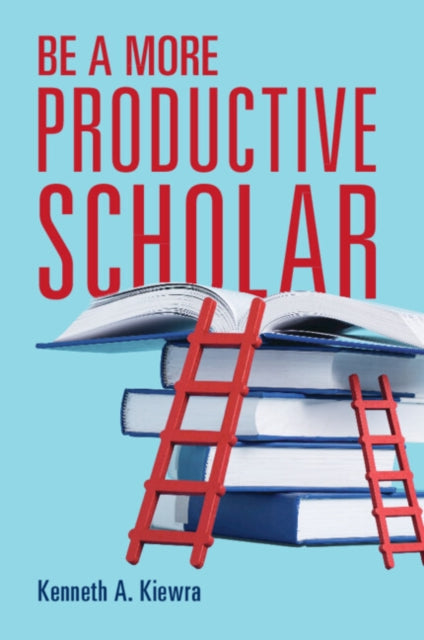 Book cover of: Be a More Productive Scholar. By: Kenneth A. Kiewra