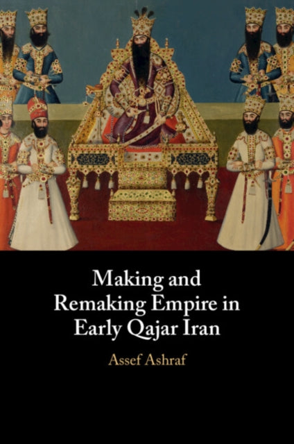 Book cover of: Making and Remaking Empire in Early Qajar Iran