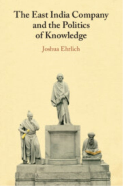 Book cover of: East India Company and the Politics of Knowledge. By: Joshua Ehrlich