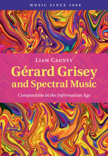 Book cover of: Gerard Grisey and Spectral Music. By: Liam Cagney