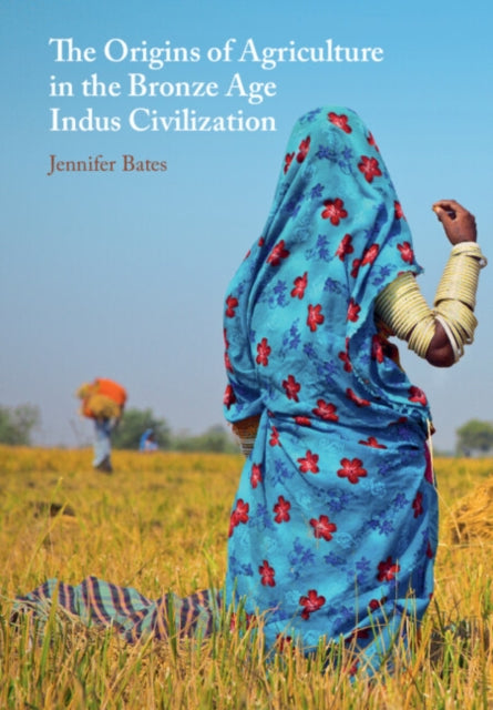 Book cover of: Origins of Agriculture in the Bronze Age Indus Civilization. By: Jennifer Bates
