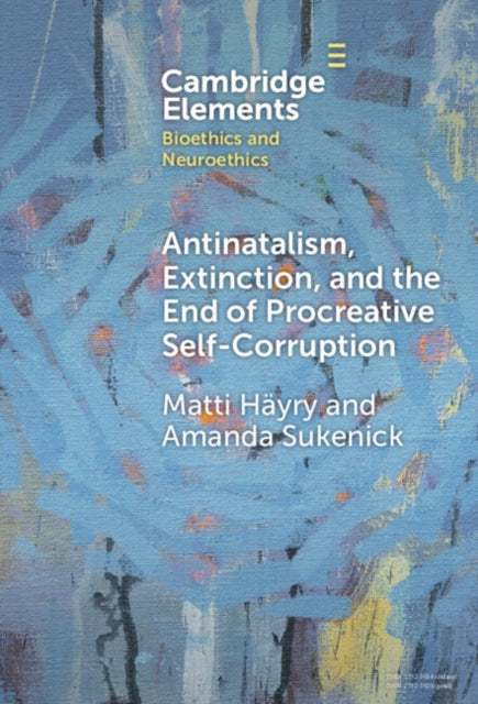 Book cover of: Antinatalism, Extinction, and the End of Procreative Self-Corruption