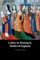 Book cover of: Ladies-in-Waiting in Medieval England. By: Caroline Dunn