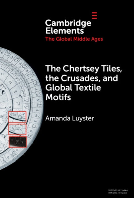 Book cover of: Chertsey Tiles, the Crusades, and Global Textile Motifs. By: Amanda Luyster