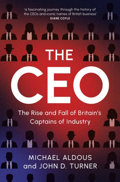 CEO, The Rise and Fall of Britain's Captains of Industry 9781009489522 ALDOUS, MICHAEL