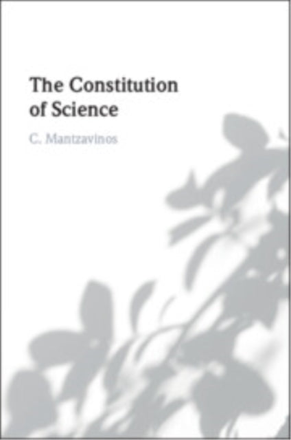 Book cover of: Constitution of Science. By: C. Mantzavinos
