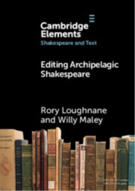 Book cover of: Editing Archipelagic Shakespeare. By: Rory Loughnane