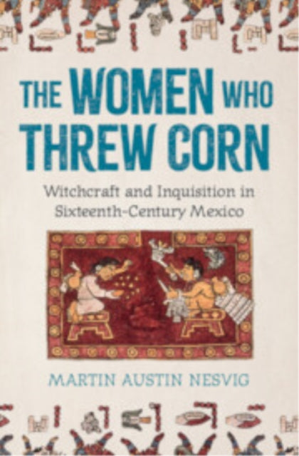 Book cover of: Women Who Threw Corn. By: Martin Austin Nesvig