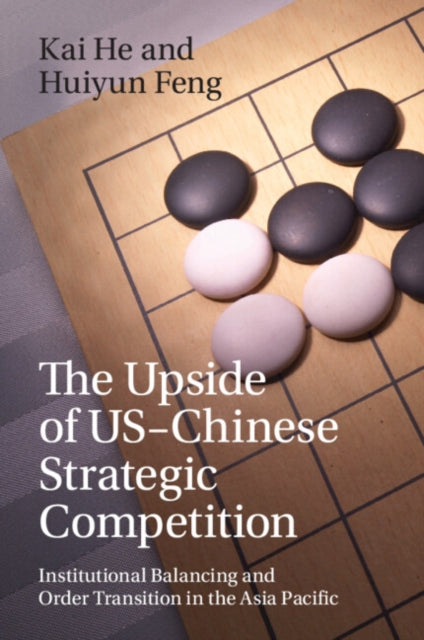 Book cover of: Upside of US-Chinese Strategic Competition. By: Kai He