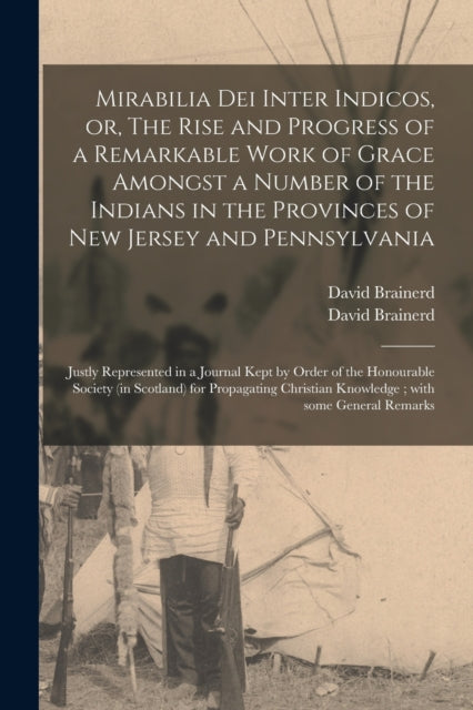Book cover of: Mirabilia Dei Inter Indicos, or, The Rise and Progress of a Remarkable Work of Grace Amongst a Number of the Indians in the Provinces of New Jersey and Pennsylvania