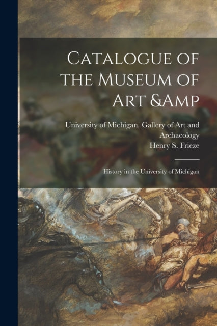 Book cover of: Catalogue of the Museum of Art & History in the University of Michigan