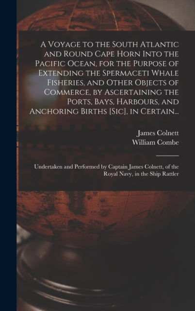 Book cover of: Voyage to the South Atlantic and Round Cape Horn Into the Pacific Ocean, for the Purpose of Extending the Spermaceti Whale Fisheries, and Other Objects of Commerce, by Ascertaining the Ports, Bays, Harbours, and Anchoring Births [sic], in Certain...