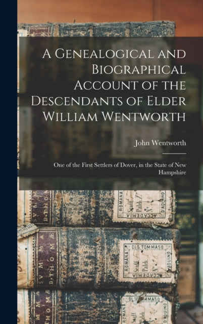 Book cover of: Genealogical and Biographical Account of the Descendants of Elder William Wentworth. By: John 1815-1888 Cn Wentworth